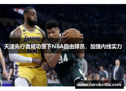 天津先行者成功签下NBA自由球员，加强内线实力